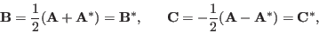 \begin{displaymath}
{\bf B}=\frac{1}{2}({\bf A}+{\bf A}^*)={\bf B}^*,\;\;\;\;\;...
...\bf C}=-\frac{1}{2}({\bf A}-{\bf A}^*)={\bf C}^*,\;\;\;\;\;\;
\end{displaymath}