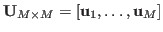 ${\bf U}_{M\times M}=[{\bf u}_1,\ldots,{\bf u}_M]$