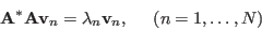 \begin{displaymath}
{\bf A}^*{\bf A}{\bf v}_n=\lambda_n {\bf v}_n,\;\;\;\;\;(n=1,\ldots,N)
\end{displaymath}