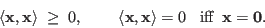 \begin{displaymath}
\langle {\bf x},{\bf x}\rangle \;\ge\; 0,\;\;\;\;\;\;\;\;
...
...{\bf x},{\bf x}\rangle =0\;\;\; \mbox{iff}\;\;{\bf x}={\bf0}.
\end{displaymath}