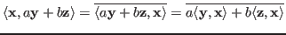 $\displaystyle \langle {\bf x}, a{\bf y}+b{\bf z}\rangle=\overline{\langle a{\bf...
...e}
=\overline{a\langle {\bf y},{\bf x}\rangle+b\langle {\bf z},{\bf x}\rangle}$