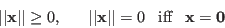 \begin{displaymath}
\vert\vert{\bf x}\vert\vert\ge 0,\;\;\;\;\;\;\vert\vert{\bf x}\vert\vert=0
\;\;\;\mbox{iff}\;\;\;{\bf x}={\bf0}
\end{displaymath}