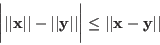 \begin{displaymath}
\bigg\vert \vert\vert{\bf x}\vert\vert-\vert\vert{\bf y}\vert\vert\bigg\vert\le \vert\vert{\bf x}-{\bf y}\vert\vert
\end{displaymath}