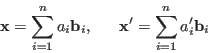 \begin{displaymath}
{\bf x}=\sum_{i=1}^n a_i{\bf b}_i,\;\;\;\;\;\;{\bf x}'=\sum_{i=1}^n a'_i{\bf b}_i
\end{displaymath}