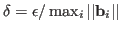 $\delta=\epsilon/\max_i\vert\vert{\bf b}_i\vert\vert$