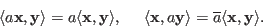 \begin{displaymath}
\langle a{\bf x},{\bf y}\rangle=a\langle {\bf x},{\bf y}\ra...
...},a{\bf y}\rangle=\overline{a}\langle {\bf x},{\bf y}\rangle.
\end{displaymath}