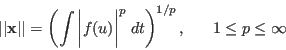 \begin{displaymath}
\vert\vert{\bf x}\vert\vert=\left( \int \bigg\vert f(u)\bigg\vert^p\; dt \right)^{1/p},
\;\;\;\;\;\; 1\le p \le \infty
\end{displaymath}