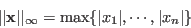 \begin{displaymath}
\vert\vert{\bf x}\vert\vert _\infty=\max\{ \vert x_1\vert,\cdots, \vert x_n\vert \}
\end{displaymath}