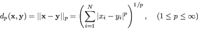 \begin{displaymath}
d_p({\bf x},{\bf y})=\vert\vert{\bf x}-{\bf y}\vert\vert _p
...
...N \vert x_i-y_i\vert^p\right)^{1/p},\;\;\;\;(1\le p\le \infty)
\end{displaymath}