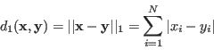 \begin{displaymath}
d_1({\bf x},{\bf y})=\vert\vert{\bf x}-{\bf y}\vert\vert _1=\sum_{i=1}^N \vert x_i-y_i\vert
\end{displaymath}