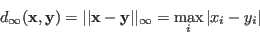 \begin{displaymath}
d_\infty({\bf x},{\bf y})=\vert\vert{\bf x}-{\bf y}\vert\vert _\infty=\max_i \vert x_i-y_i\vert
\end{displaymath}