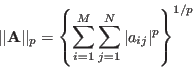 \begin{displaymath}
\vert\vert{\bf A}\vert\vert _p=\left\{ \sum_{i=1}^M\sum_{j=1}^N \vert a_{ij}\vert^p\right\}^{1/p}
\end{displaymath}