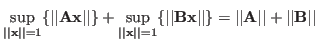 $\displaystyle \sup_{\vert\vert{\bf x}\vert\vert=1} \{ \vert\vert{\bf A}{\bf x}\...
...}{\bf x}\vert\vert \}
=\vert\vert{\bf A}\vert\vert+\vert\vert{\bf B}\vert\vert$