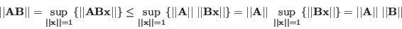 \begin{displaymath}
\vert\vert{\bf A}{\bf B}\vert\vert=\sup_{\vert\vert{\bf x}\...
...}
= \vert\vert{\bf A}\vert\vert\;\vert\vert{\bf B}\vert\vert
\end{displaymath}