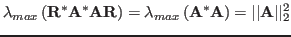 $\displaystyle \lambda_{max}\left( {\bf R}^*{\bf A}^*{\bf A}{\bf R} \right)
=\lambda_{max}\left( {\bf A}^*{\bf A} \right)=\vert\vert{\bf A}\vert\vert _2^2$