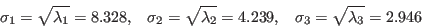 \begin{displaymath}
\sigma_1=\sqrt{\lambda_1}=8.328,\;\;\;\sigma_2=\sqrt{\lambda_2}=4.239,
\;\;\;\sigma_3=\sqrt{\lambda_3}=2.946
\end{displaymath}