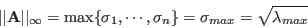 \begin{displaymath}
\vert\vert{\bf A}\vert\vert _\infty=\max\{\sigma_1,\cdots,\sigma_n\}=\sigma_{max}
=\sqrt{\lambda_{max}}
\end{displaymath}