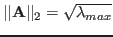 $\vert\vert{\bf A}\vert\vert _2=\sqrt{\lambda_{max}}$