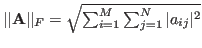 $\vert\vert{\bf A}\vert\vert _F=\sqrt{\sum_{i=1}^M\sum_{j=1}^N\vert a_{ij}\vert^2}$