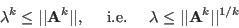 \begin{displaymath}
\lambda^k\le \vert\vert{\bf A}^k\vert\vert,\;\;\;\;\;\mbox{i.e.}\;\;\;\;\;
\lambda\le \vert\vert{\bf A}^k\vert\vert^{1/k}
\end{displaymath}