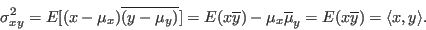 \begin{displaymath}
\sigma^2_{xy}=E[(x-\mu_x)\overline{(y-\mu_y)}]=
E(x\overli...
...})-\mu_x\overline{\mu}_y=E(x\overline{y})=\langle x,y\rangle.
\end{displaymath}