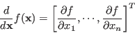 \begin{displaymath}\frac{d}{d{\bf x}} f({\bf x}) =
\left[ \frac{\partial f}{\partial x_1},\cdots, \frac{\partial f}{\partial x_n} \right]^T
\end{displaymath}