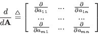 \begin{displaymath}\frac{d}{d{\bf A}}\stackrel{\triangle}{=}\left[ \begin{array}...
... & ... & \frac{\partial}{\partial a_{mn}}
\end{array} \right] \end{displaymath}