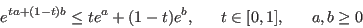 \begin{displaymath}
e^{ta+(1-t)b}\le te^a+(1-t)e^b,\;\;\;\;\;\;
t\in[0,1],\;\;\;\;\;\;a,b\ge 0
\end{displaymath}