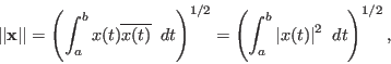 \begin{displaymath}
\vert\vert{\bf x}\vert\vert=\left( \int_a^b x(t)\overline{x...
.../2}
=\left( \int_a^b \vert x(t)\vert^2\; \;dt \right)^{1/2},
\end{displaymath}