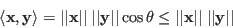 \begin{displaymath}
\langle {\bf x},{\bf y}\rangle=\vert\vert{\bf x}\vert\vert\...
...
\le\vert\vert{\bf x}\vert\vert\;\vert\vert{\bf y}\vert\vert
\end{displaymath}