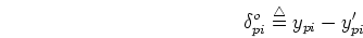 \begin{displaymath}
\delta_{pi}^{o} \stackrel{\triangle}{=}y_{pi}-y'_{pi}
\end{displaymath}