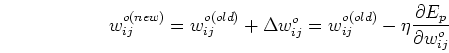 \begin{displaymath}
w_{ij}^{o(new)}
=w_{ij}^{o(old)}+\Delta w_{ij}^{o}
=w_{ij}^{o(old)} -\eta \frac{\partial E_p}{\partial w_{ij}^{o}}
\end{displaymath}