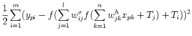 $\displaystyle \frac{1}{2}\sum_{i=1}^m(y_{pi}-f(\sum_{j=1}^lw_{ij}^{o}f(\sum_{k=1}^nw_{jk}^{h}x_{pk}+T_j)+T_i))^2$