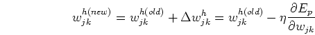 \begin{displaymath}
w_{jk}^{h(new)}
=w_{jk}^{h(old)}+\Delta w_{jk}^{h}
=w_{jk}^{h(old)} -\eta \frac{\partial E_p}{\partial w_{jk}}
\end{displaymath}