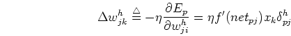 \begin{displaymath}
\Delta w_{jk}^{h}\stackrel{\triangle}{=}
-\eta \frac{\part...
...{\partial w_{ji}^{h}}
=\eta f'(net_{pj}) x_k \delta_{pj}^{h}
\end{displaymath}