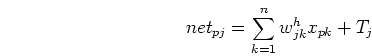 \begin{displaymath}
net_{pj}=\sum_{k=1}^{n} w_{jk}^{h} x_{pk}+T_j
\end{displaymath}
