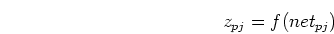 \begin{displaymath}
z_{pj}=f(net_{pj})
\end{displaymath}
