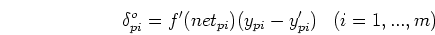 \begin{displaymath}
\delta_{pi}^{o}=f'(net_{pi}) (y_{pi}-y'_{pi}) \;\;\;(i=1,...,m)
\end{displaymath}