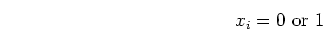 \begin{displaymath}x_i=\mbox{$0$\ or $1$} \end{displaymath}
