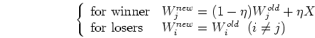 \begin{displaymath}\left\{ \begin{array}{ll}
\mbox{for winner} & W_j^{new}=(1-\...
...sers} & W_i^{new}=W_i^{old}\;\;(i \neq j)
\end{array} \right. \end{displaymath}