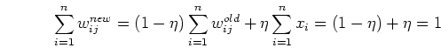 \begin{displaymath}\sum_{i=1}^n w_{ij}^{new}=(1-\eta)\sum_{i=1}^n w_{ij}^{old}
+\eta \sum_{i=1}^n x_i=(1-\eta)+\eta=1
\end{displaymath}