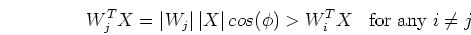 \begin{displaymath}W_j^TX=\vert W_j\vert\,\vert X\vert\,cos(\phi) > W_i^TX\;\;\;\mbox{for any $i\neq j$} \end{displaymath}