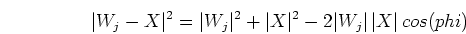 \begin{displaymath}\vert W_j-X\vert^2=\vert W_j\vert^2+\vert X\vert^2-2\vert W_j\vert\,\vert X\vert\,cos(phi) \end{displaymath}
