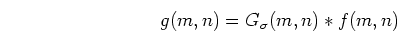 \begin{displaymath}
g(m,n)=G_{\sigma}(m,n)*f(m,n) \end{displaymath}