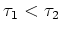 $\tau_1<\tau_2$