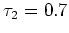 $\tau_2=0.7$