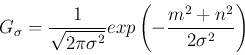 \begin{displaymath}G_{\sigma}=\frac{1}{\sqrt{2\pi\sigma^2}}exp\left(-\frac{m^2+n^2}{2\sigma^2}\right)
\end{displaymath}