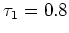 $\tau_1=0.8$
