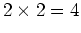 $2 \times 2=4$