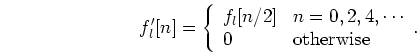 \begin{displaymath}f'_l[n]=\left\{ \begin{array}{ll} f_l[n/2] & n=0,2,4,\cdots \\
0 & \mbox{otherwise} \end{array} \rignt. \end{displaymath}